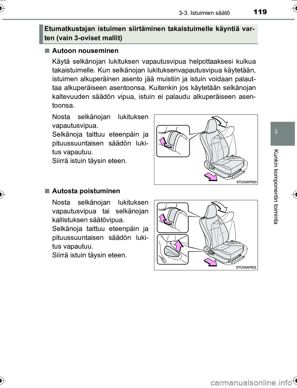 TOYOTA YARIS 2016  Omistajan Käsikirja (in Finnish) 1193-3. Istuimien säätö
3
Kunkin komponentin toiminta
OM52G04FIn
Autoon nouseminen
Käytä selkänojan lukituksen vapautusvipua helpottaaksesi kulkua
takaistuimelle. Kun selkänojan lu
kituksenvapa