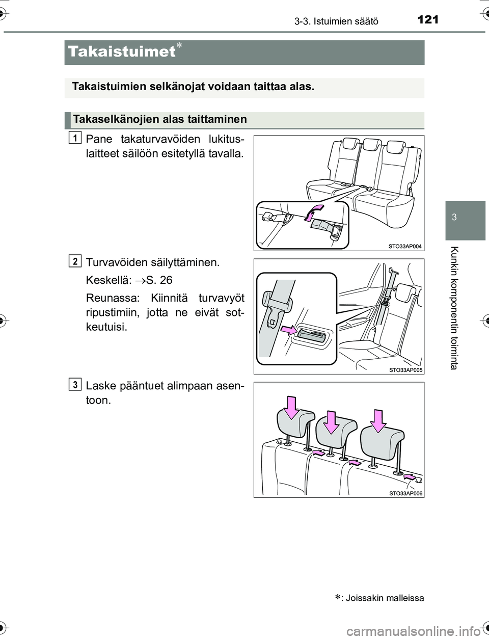 TOYOTA YARIS 2016  Omistajan Käsikirja (in Finnish) 121
3
3-3. Istuimien säätö
Kunkin komponentin toiminta
OM52G04FI
Takaistuimet
Pane takaturvavöiden lukitus-
laitteet säilöön esitetyllä tavalla.
Turvavöiden säilyttäminen.
Keskellä: 