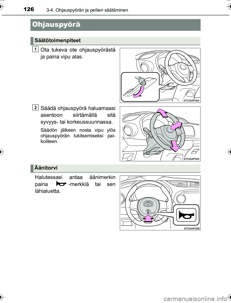 TOYOTA YARIS 2016  Omistajan Käsikirja (in Finnish) 1263-4. Ohjauspyörän ja peilien säätäminen
OM52G04FI
Ohjauspyörä
Ota tukeva ote ohjauspyörästä
ja paina vipu alas.
Säädä ohjauspyörä haluamaasi
asentoon siirtämällä sitä
syvyys- tai