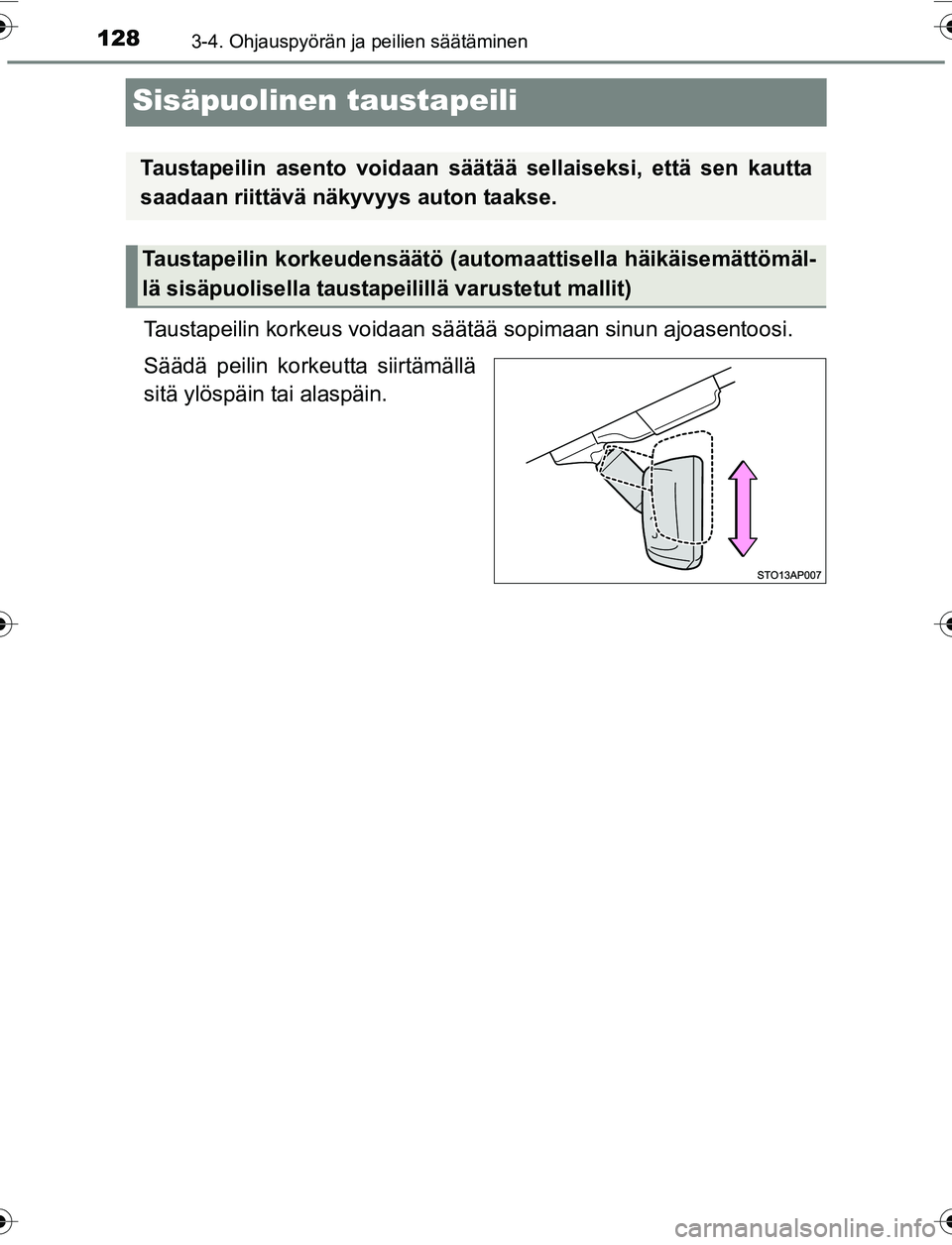 TOYOTA YARIS 2016  Omistajan Käsikirja (in Finnish) 1283-4. Ohjauspyörän ja peilien säätäminen
OM52G04FI
Sisäpuolinen taustapeili
Taustapeilin korkeus voidaan säätää sopimaan sinun ajoasentoosi.
Säädä peilin korkeutta siirtämällä
sitä 