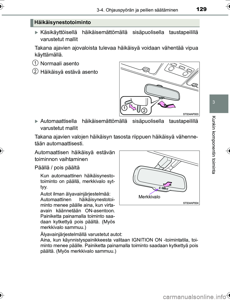 TOYOTA YARIS 2016  Omistajan Käsikirja (in Finnish) 1293-4. Ohjauspyörän ja peilien säätäminen
3
Kunkin komponentin toiminta
OM52G04FI
Käsikäyttöisellä häikäisemättömällä sisäpuolisella taustapeilillä
varustetut mallit
Takana ajavie