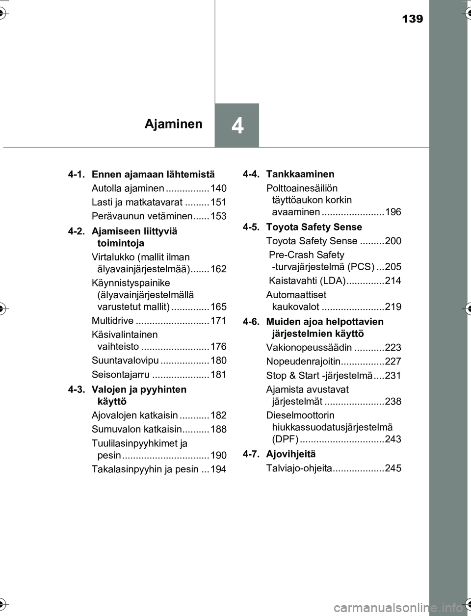 TOYOTA YARIS 2016  Omistajan Käsikirja (in Finnish) 139
4Ajaminen
OM52G04FI4-1. Ennen ajamaan lähtemistä
Autolla ajaminen ................ 140
Lasti ja matkatavarat ......... 151
Perävaunun vetäminen...... 153
4-2. Ajamiseen liittyviä  toimintoja

