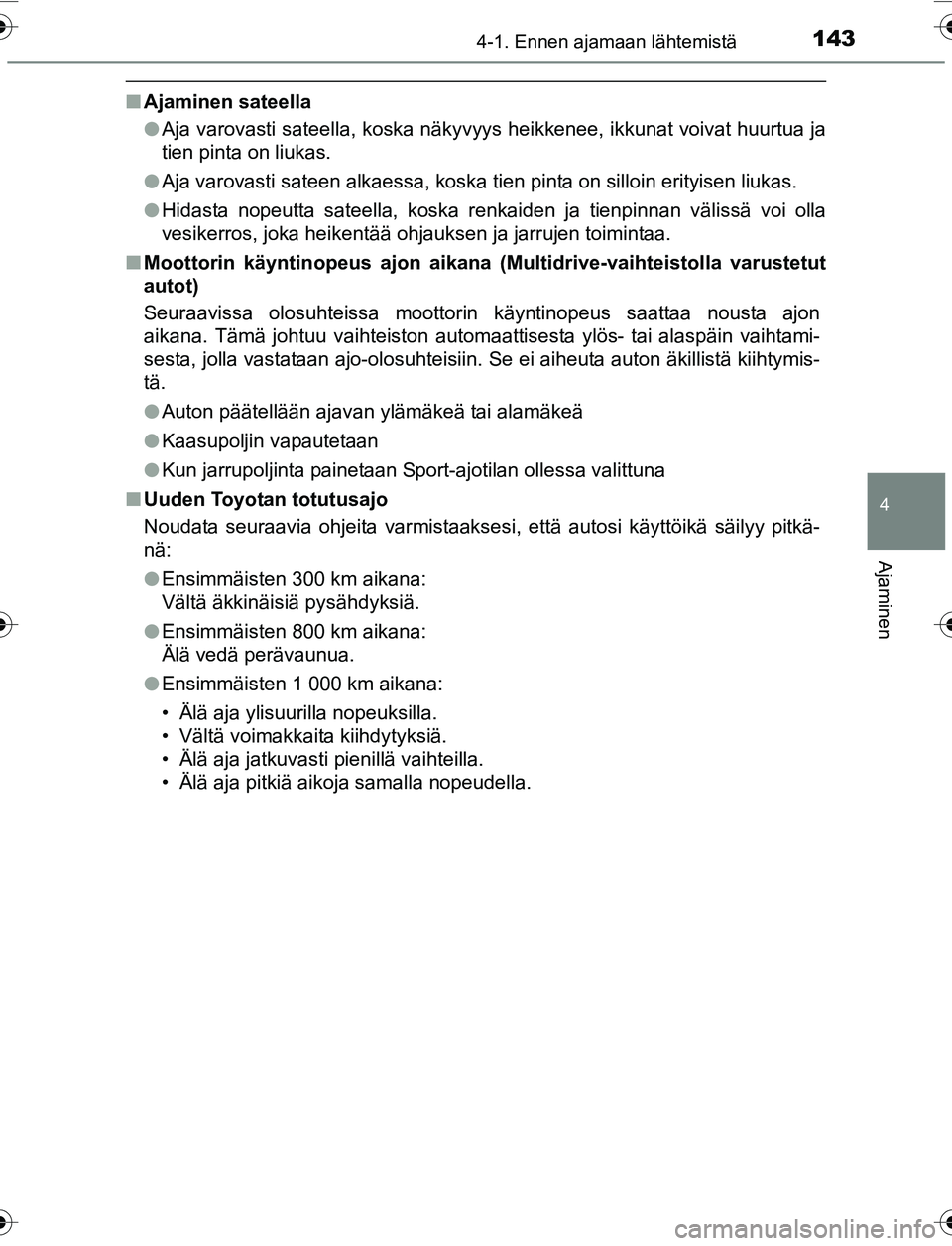 TOYOTA YARIS 2016  Omistajan Käsikirja (in Finnish) 1434-1. Ennen ajamaan lähtemistä
4
Ajaminen
OM52G04FI
nAjaminen sateella
lAja varovasti sateella, koska näkyvyys heikkenee, ikkunat voivat huurtua ja
tien pinta on liukas.
l Aja varovasti sateen al
