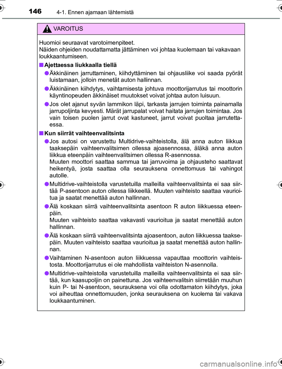 TOYOTA YARIS 2016  Omistajan Käsikirja (in Finnish) 1464-1. Ennen ajamaan lähtemistä
OM52G04FI
VAROITUS
Huomioi seuraavat varotoimenpiteet. 
Näiden ohjeiden noudattamatta jättäminen voi johtaa kuolemaan tai vakavaan
loukkaantumiseen.
nAjettaessa l