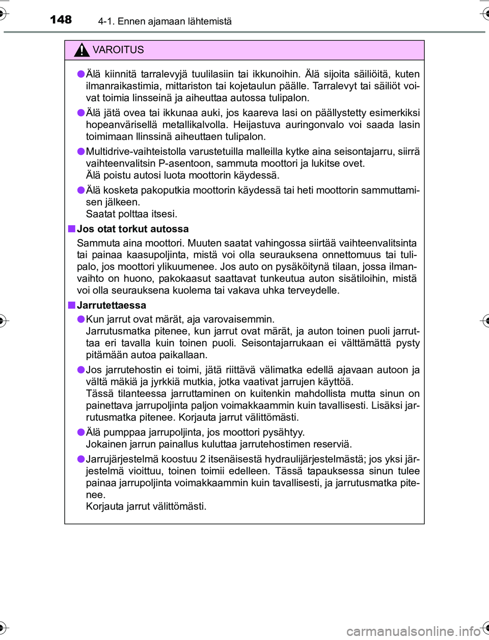TOYOTA YARIS 2016  Omistajan Käsikirja (in Finnish) 1484-1. Ennen ajamaan lähtemistä
OM52G04FI
VAROITUS
lÄlä kiinnitä tarralevyjä tuulilasiin tai ikkunoihin. Älä sijoita säiliöitä, kuten
ilmanraikastimia, mittariston tai kojetaulun päälle.