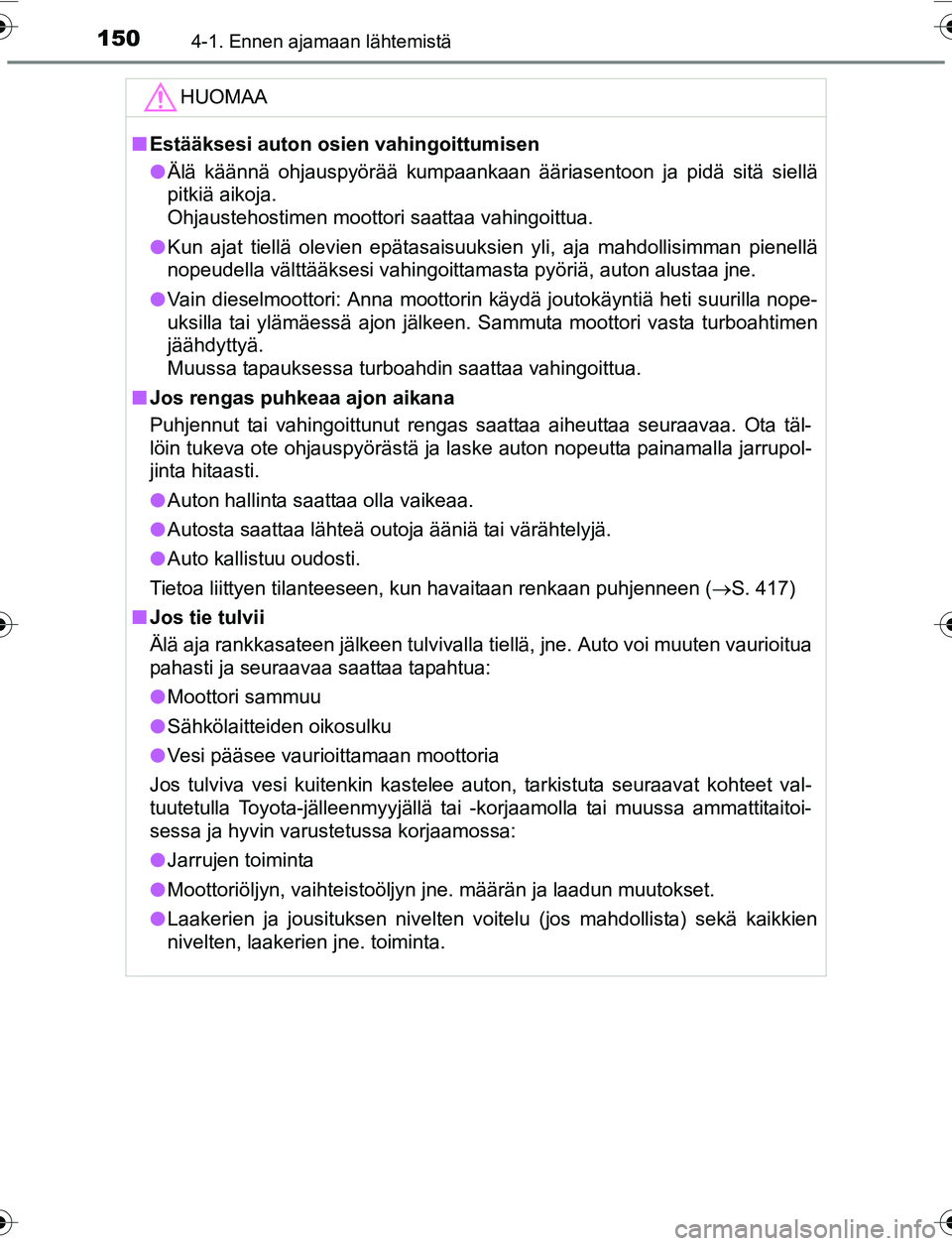 TOYOTA YARIS 2016  Omistajan Käsikirja (in Finnish) 1504-1. Ennen ajamaan lähtemistä
OM52G04FI
HUOMAA
nEstääksesi auton osien vahingoittumisen
l Älä käännä ohjauspyörää kumpaankaan ääriasentoon ja pidä sitä siellä
pitkiä aikoja. 
Ohja