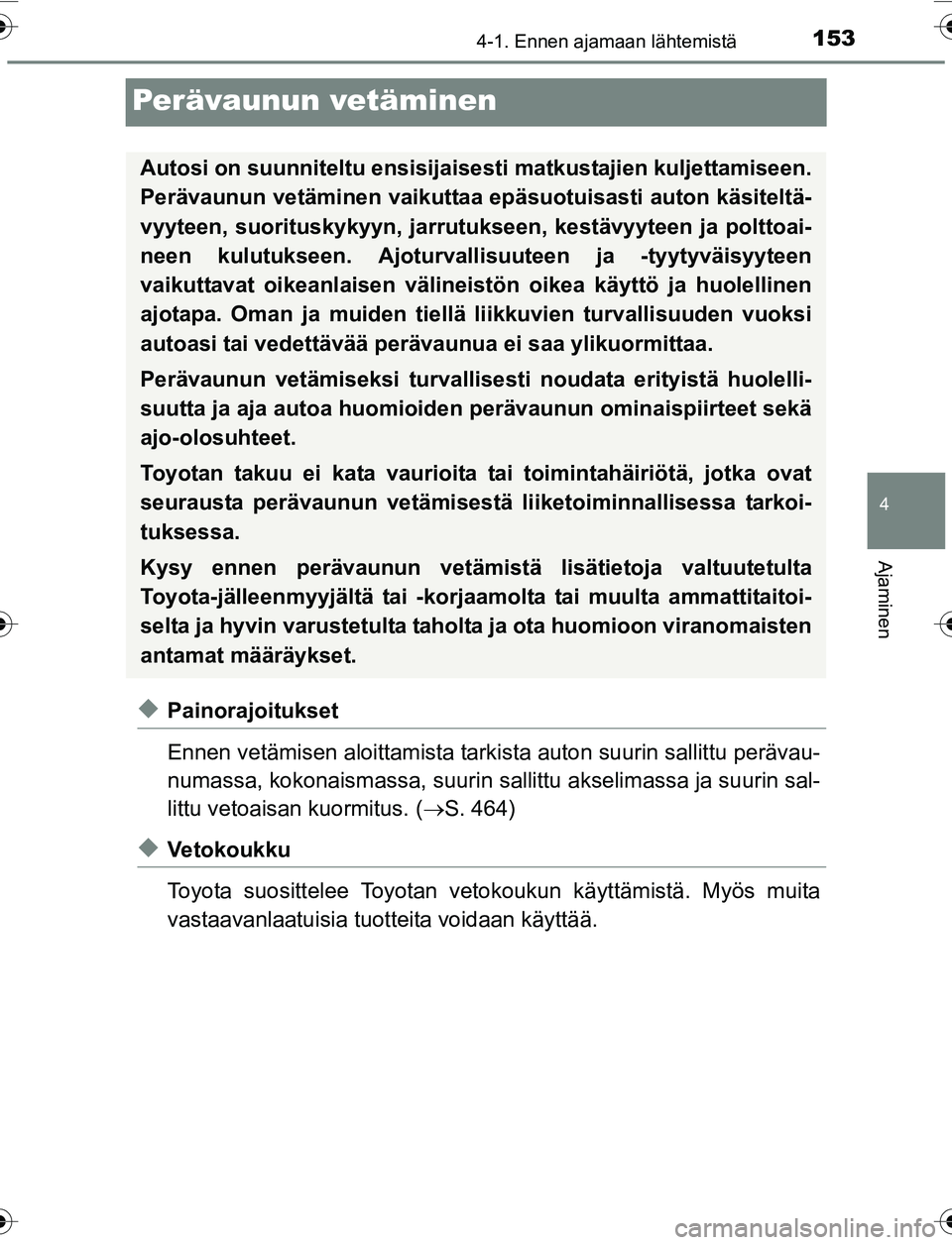 TOYOTA YARIS 2016  Omistajan Käsikirja (in Finnish) 153
4
4-1. Ennen ajamaan lähtemistä
Ajaminen
OM52G04FI
Perävaunun vetäminen
uPainorajoitukset
Ennen vetämisen aloittamista tarkista auton suurin sallittu perävau-
numassa, kokonaismassa, suurin 