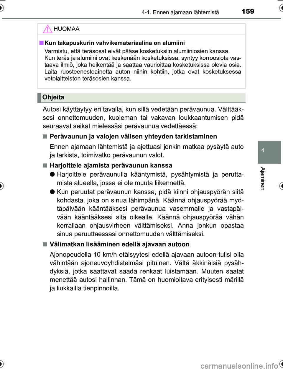 TOYOTA YARIS 2016  Omistajan Käsikirja (in Finnish) 1594-1. Ennen ajamaan lähtemistä
4
Ajaminen
OM52G04FI
Autosi käyttäytyy eri tavalla, kun sillä vedetään perävaunua. Välttääk-
sesi onnettomuuden, kuoleman ta i vakavan loukkaantumisen pidä