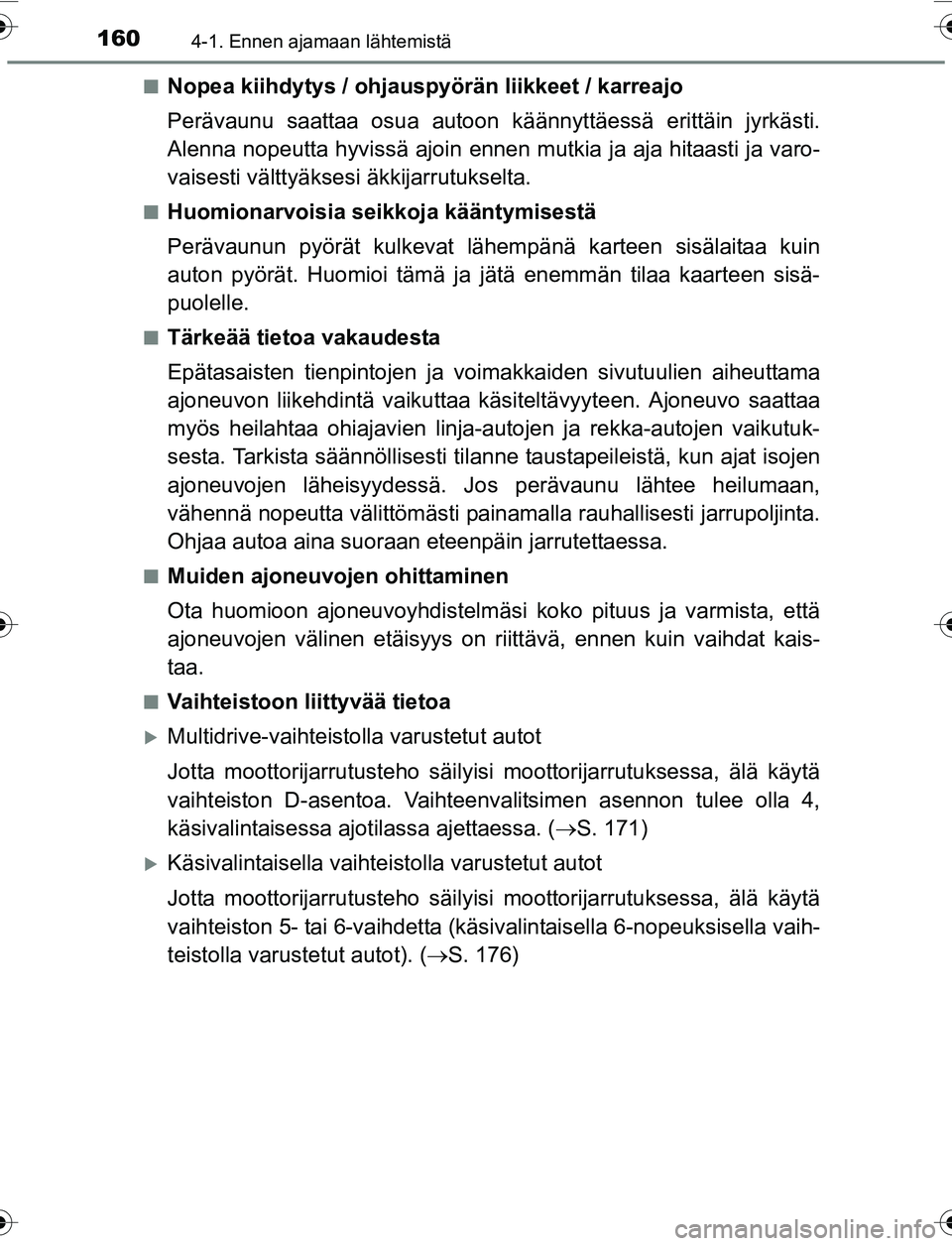 TOYOTA YARIS 2016  Omistajan Käsikirja (in Finnish) 1604-1. Ennen ajamaan lähtemistä
OM52G04FIn
Nopea kiihdytys / ohjauspyörän liikkeet / karreajo
Perävaunu saattaa osua autoon kä
ännyttäessä erittäin jyrkästi.
Alenna nopeutta hyvissä ajoin