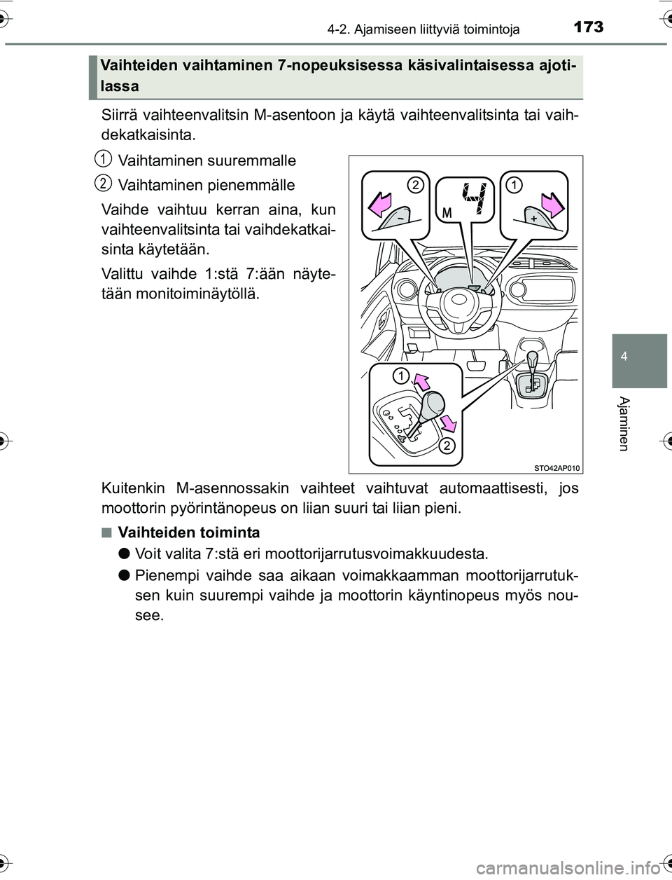 TOYOTA YARIS 2016  Omistajan Käsikirja (in Finnish) 1734-2. Ajamiseen liittyviä toimintoja
4
Ajaminen
OM52G04FI
Siirrä vaihteenvalitsin M-asentoon ja käytä vaihteenvalitsinta tai vaih-
dekatkaisinta.
Vaihtaminen suuremmalle
Vaihtaminen pienemmälle