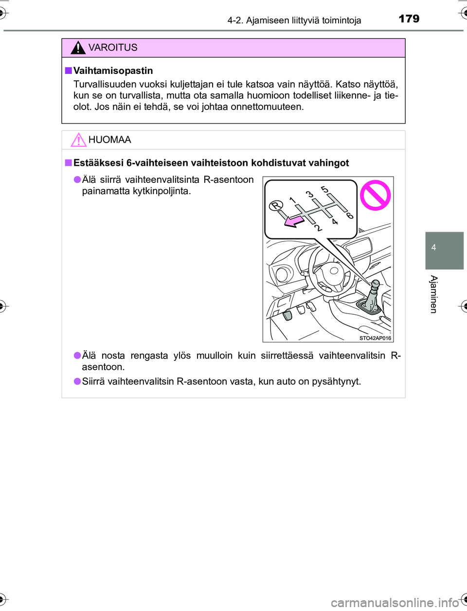 TOYOTA YARIS 2016  Omistajan Käsikirja (in Finnish) 1794-2. Ajamiseen liittyviä toimintoja
4
Ajaminen
OM52G04FI
VAROITUS
nVaihtamisopastin
Turvallisuuden vuoksi kuljettajan ei tule katsoa vain näyttöä. Katso näyttöä,
kun se on turvallista, mutta