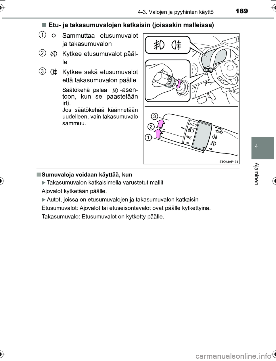 TOYOTA YARIS 2016  Omistajan Käsikirja (in Finnish) 1894-3. Valojen ja pyyhinten käyttö
4
Ajaminen
OM52G04FIn
Etu- ja takasumuvalojen katkaisin (joissakin malleissa)
Sammuttaa etusumuvalot
ja takasumuvalon
Kytkee etusumuvalot pääl-
le
Kytkee sekä 