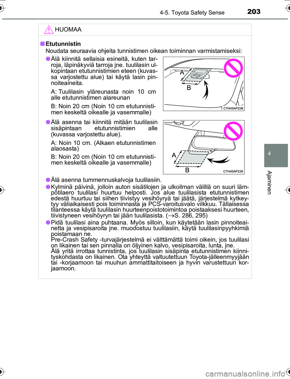 TOYOTA YARIS 2016 Omistajan Käsikirja (in Finnish) 2034-5. Toyota Safety Sense
4
Ajaminen
OM52G04FI
HUOMAA
nEtutunnistin
Noudata seuraavia ohjeita tunnistimen oikean toiminnan varmistamiseksi:
l Älä asenna tummennuskalvoja tuulilasiin.
l Kylminä p TOYOTA YARIS 2016 Omistajan Käsikirja (in Finnish) 2034-5. Toyota Safety Sense
4
Ajaminen
OM52G04FI
HUOMAA
nEtutunnistin
Noudata seuraavia ohjeita tunnistimen oikean toiminnan varmistamiseksi:
l Älä asenna tummennuskalvoja tuulilasiin.
l Kylminä p