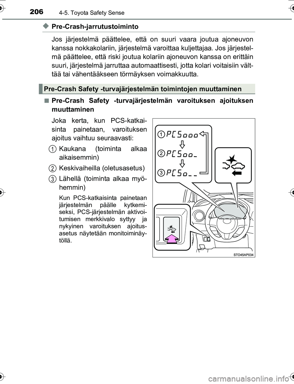 TOYOTA YARIS 2016  Omistajan Käsikirja (in Finnish) 2064-5. Toyota Safety Sense
OM52G04FI
uPre-Crash-jarrutustoiminto
Jos järjestelmä päättelee, että on suuri vaara joutua ajoneuvon
kanssa nokkakolariin, järjestelmä varoittaa kuljettajaa. Jos j