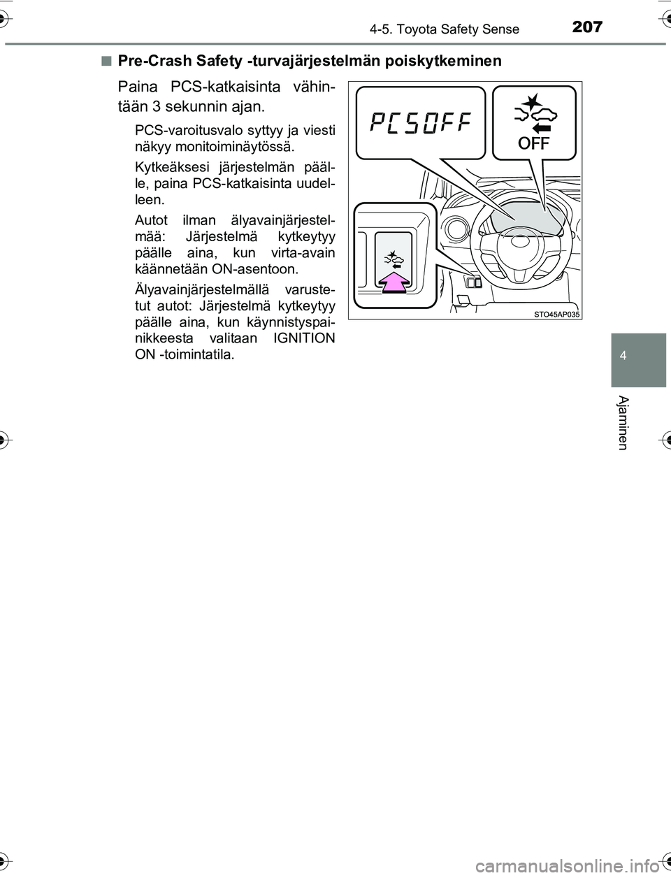 TOYOTA YARIS 2016  Omistajan Käsikirja (in Finnish) 2074-5. Toyota Safety Sense
4
Ajaminen
OM52G04FIn
Pre-Crash Safety -turvajärjestelmän poiskytkeminen
Paina PCS-katkaisinta vähin-
tään 3 sekunnin ajan.
PCS-varoitusvalo syttyy ja viesti
näkyy mo