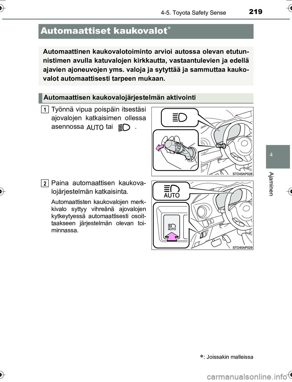 TOYOTA YARIS 2016  Omistajan Käsikirja (in Finnish) 219
4
4-5. Toyota Safety Sense
Ajaminen
OM52G04FI
Automaattiset kaukovalot
Työnnä vipua poispäin itsestäsi
ajovalojen katkaisimen ollessa
asennossa  tai  .
Paina automaattisen kaukova-
lojärje