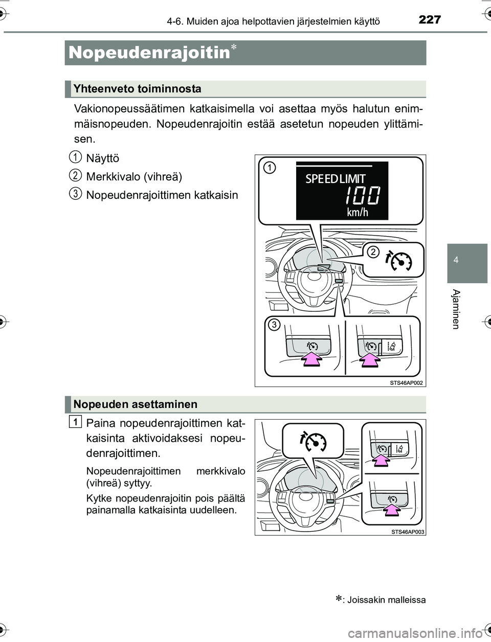 TOYOTA YARIS 2016  Omistajan Käsikirja (in Finnish) 227
4
4-6. Muiden ajoa helpottavien järjestelmien käyttö
Ajaminen
OM52G04FI
Nopeudenrajoitin

Vakionopeussäätimen katkaisimella voi asettaa myös halutun enim-
mäisnopeuden. Nopeudenrajoit