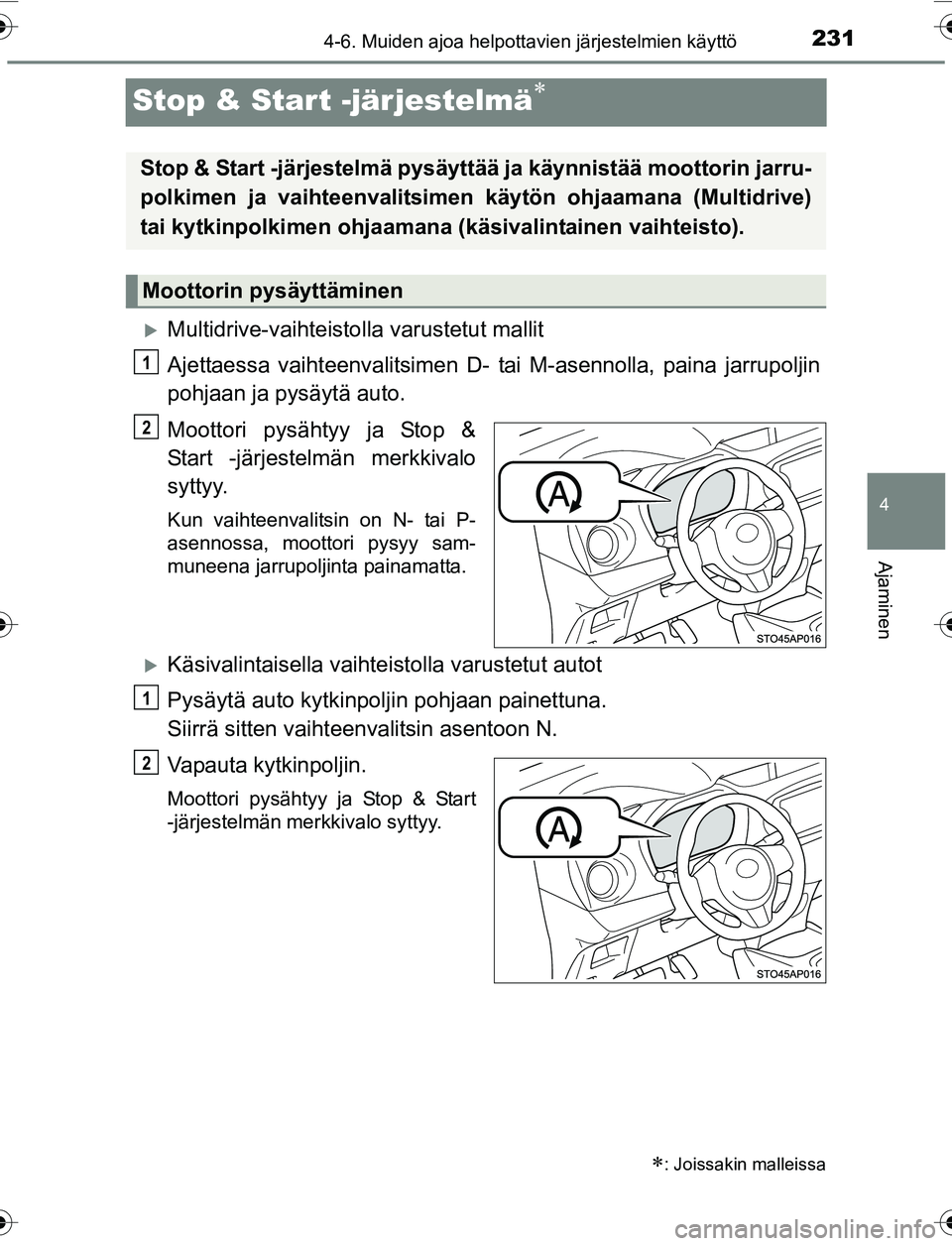 TOYOTA YARIS 2016  Omistajan Käsikirja (in Finnish) 231
4
4-6. Muiden ajoa helpottavien järjestelmien käyttö
Ajaminen
OM52G04FI
Stop & Start -järjestelmä
Multidrive-vaihteistolla varustetut mallit
Ajettaessa vaihteenvalitsimen D- tai M-asenn