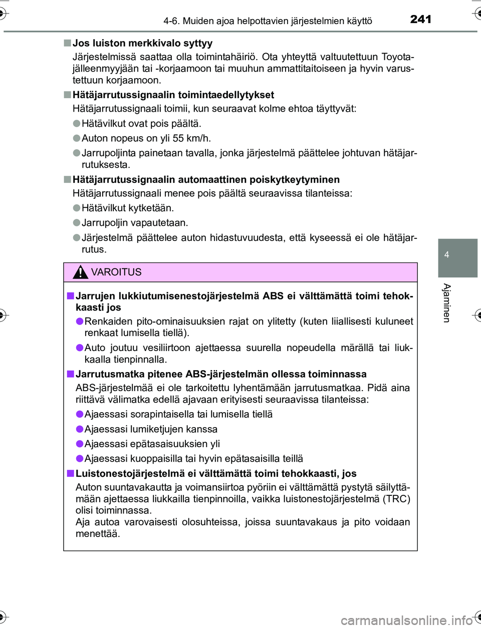 TOYOTA YARIS 2016  Omistajan Käsikirja (in Finnish) 2414-6. Muiden ajoa helpottavien järjestelmien käyttö
4
Ajaminen
OM52G04FIn
Jos luiston merkkivalo syttyy
Järjestelmissä saattaa olla toimintahäiriö. Ota yhteyttä valtuutettuun Toyota-
jällee
