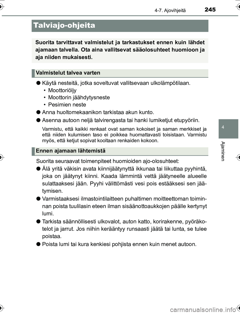 TOYOTA YARIS 2016  Omistajan Käsikirja (in Finnish) 245
4
4-7. Ajovihjeitä
Ajaminen
OM52G04FI
Talviajo-ohjeita
lKäytä nesteitä, jotka soveltuvat  vallitsevaan ulkolämpötilaan.
• Moottoriöljy
• Moottorin jäähdytysneste
• Pesimien neste
l 