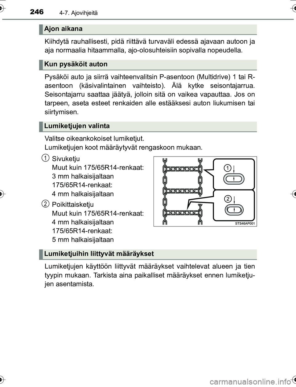 TOYOTA YARIS 2016  Omistajan Käsikirja (in Finnish) 2464-7. Ajovihjeitä
OM52G04FI
Kiihdytä rauhallisesti, pidä riittävä turvaväli edessä ajavaan autoon ja
aja normaalia hitaammalla, ajo-olosuhteisiin sopivalla nopeudella.
Pysäköi auto ja siirr