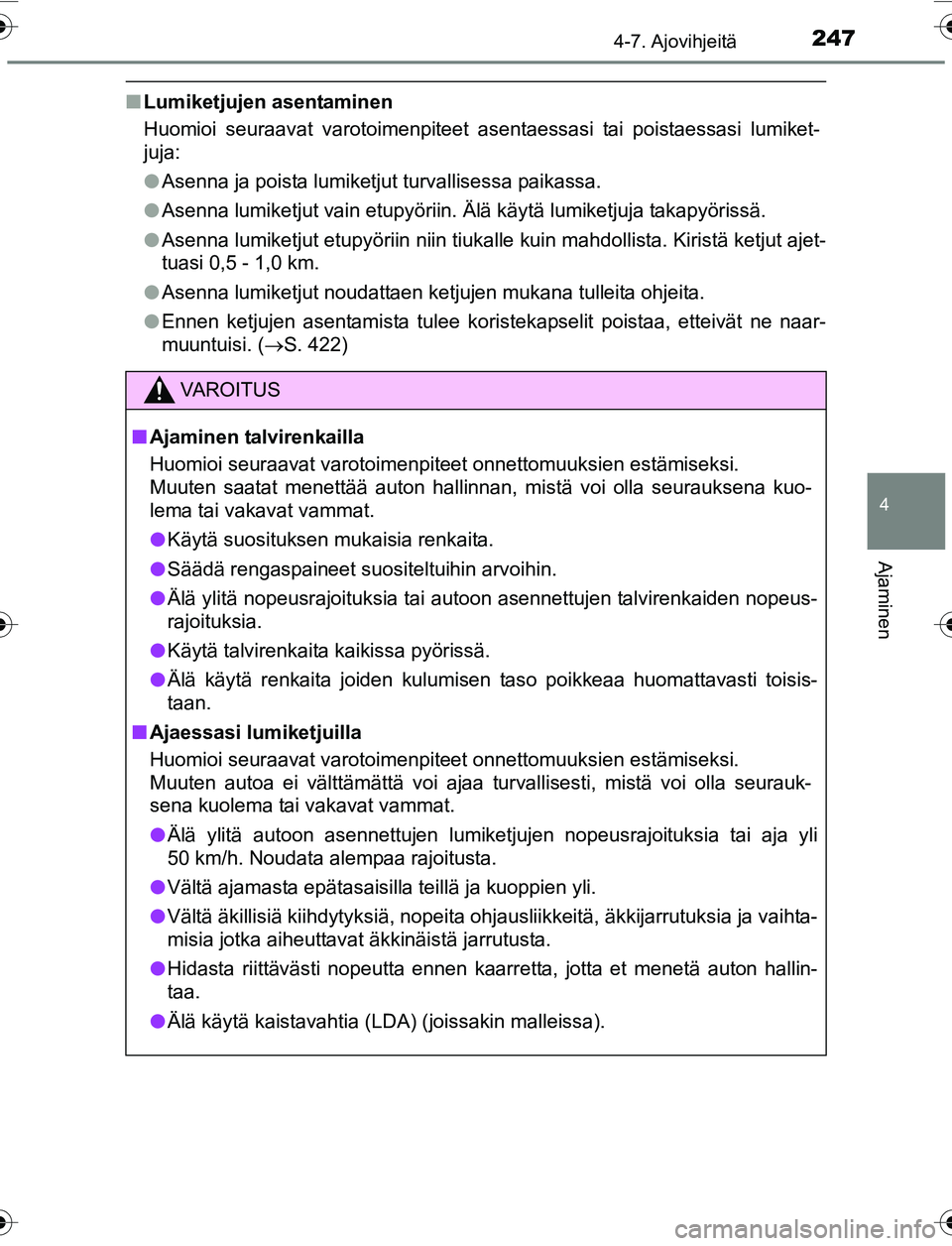 TOYOTA YARIS 2016  Omistajan Käsikirja (in Finnish) 2474-7. Ajovihjeitä
4
Ajaminen
OM52G04FI
nLumiketjujen asentaminen
Huomioi seuraavat varotoimenpiteet asentaessasi tai poistaessasi lumiket-
juja:
lAsenna ja poista lumiketjut turvallisessa paikassa.