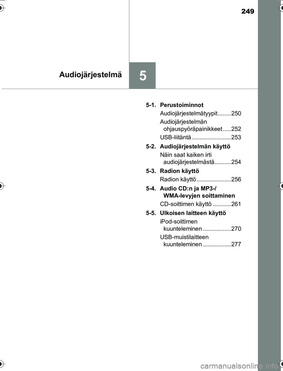 TOYOTA YARIS 2016  Omistajan Käsikirja (in Finnish) 249
5Audiojärjestelmä
OM52G04FI5-1. Perustoiminnot
Audiojärjestelmätyypit ........ 250
Audiojärjestelmän ohjauspyöräpainikkeet ..... 252
USB-liitäntä ........................ 253
5-2. Audioj