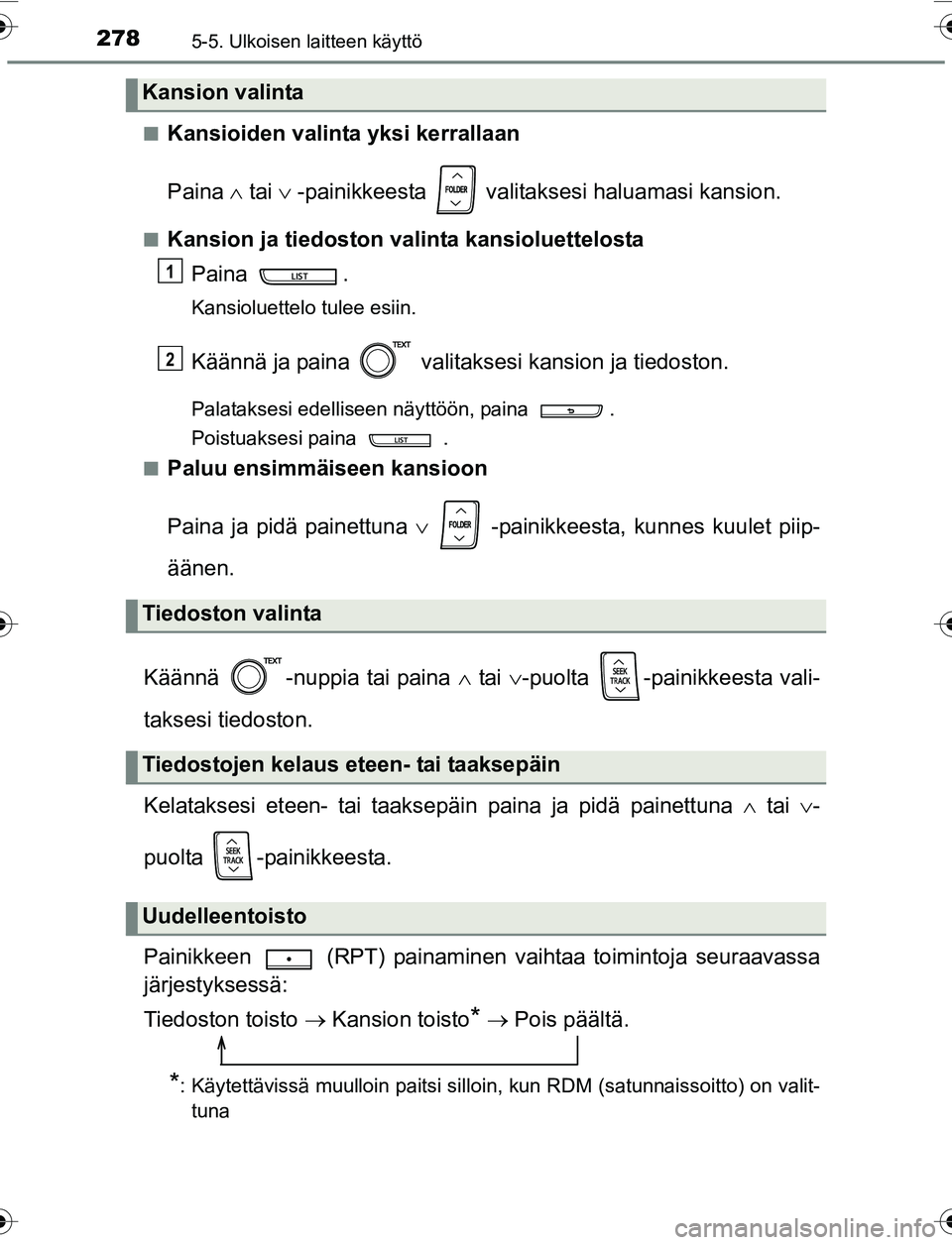TOYOTA YARIS 2016  Omistajan Käsikirja (in Finnish) 2785-5. Ulkoisen laitteen käyttö
OM52G04FIn
Kansioiden valinta yksi kerrallaan
Paina 
 tai   -painikkeesta   valitaksesi haluamasi kansion.
nKansion ja tiedoston valinta kansioluettelosta
Pain