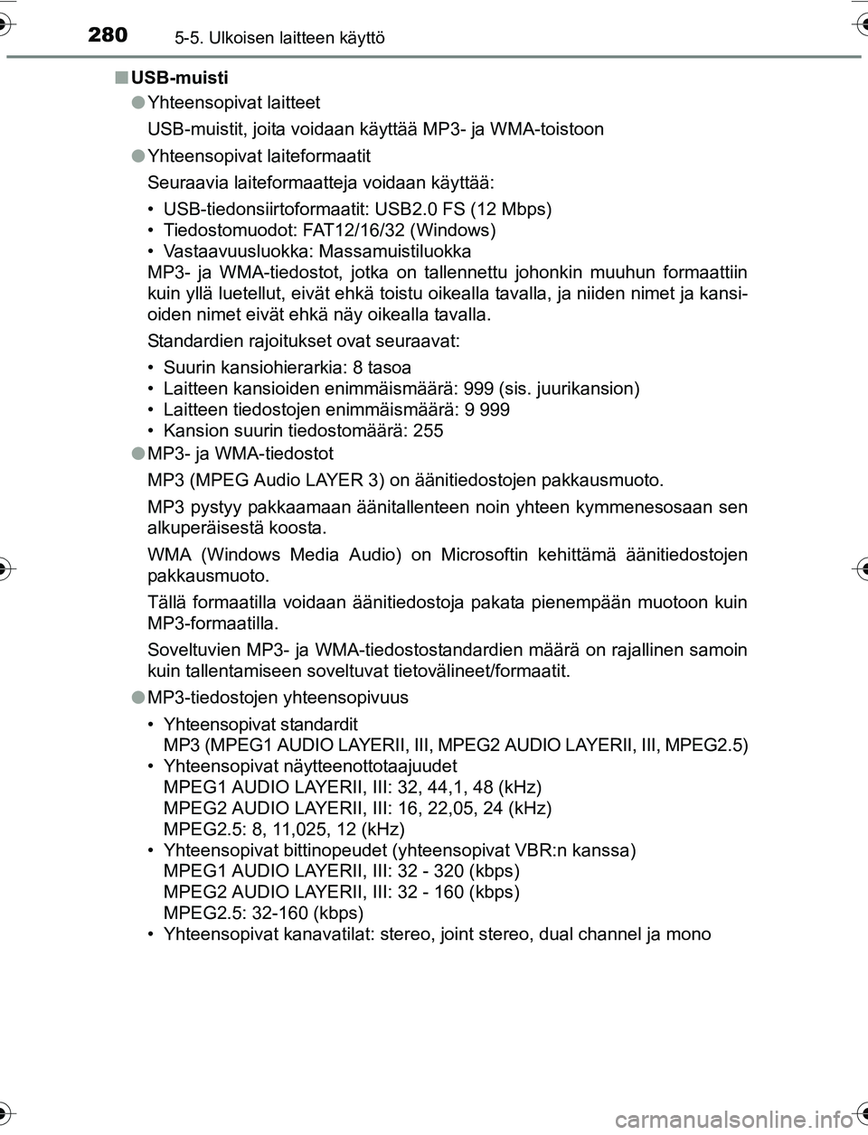 TOYOTA YARIS 2016 Omistajan Käsikirja (in Finnish) 2805-5. Ulkoisen laitteen käyttö
OM52G04FIn
USB-muisti
lYhteensopivat laitteet
USB-muistit, joita voidaan käyttää MP3- ja WMA-toistoon
l Yhteensopivat laiteformaatit
Seuraavia laiteformaatteja vo TOYOTA YARIS 2016 Omistajan Käsikirja (in Finnish) 2805-5. Ulkoisen laitteen käyttö
OM52G04FIn
USB-muisti
lYhteensopivat laitteet
USB-muistit, joita voidaan käyttää MP3- ja WMA-toistoon
l Yhteensopivat laiteformaatit
Seuraavia laiteformaatteja vo