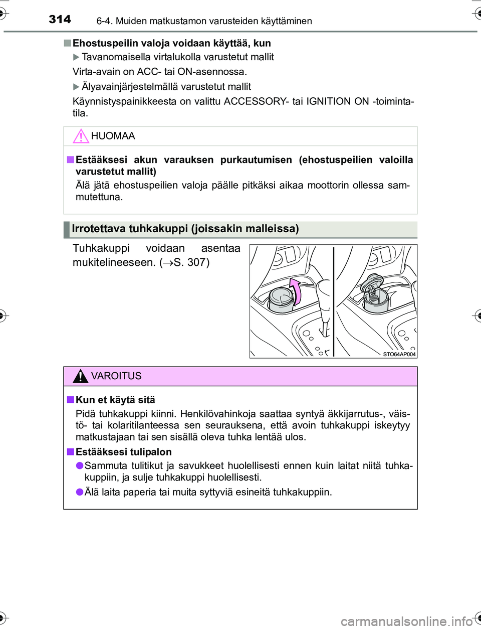 TOYOTA YARIS 2016 Omistajan Käsikirja (in Finnish) 3146-4. Muiden matkustamon varusteiden käyttäminen
OM52G04FIn
Ehostuspeilin valoja voidaan käyttää, kun
Tavanomaisella virtalukolla varustetut mallit
Virta-avain on ACC- tai ON-asennossa.
TOYOTA YARIS 2016 Omistajan Käsikirja (in Finnish) 3146-4. Muiden matkustamon varusteiden käyttäminen
OM52G04FIn
Ehostuspeilin valoja voidaan käyttää, kun
Tavanomaisella virtalukolla varustetut mallit
Virta-avain on ACC- tai ON-asennossa.
