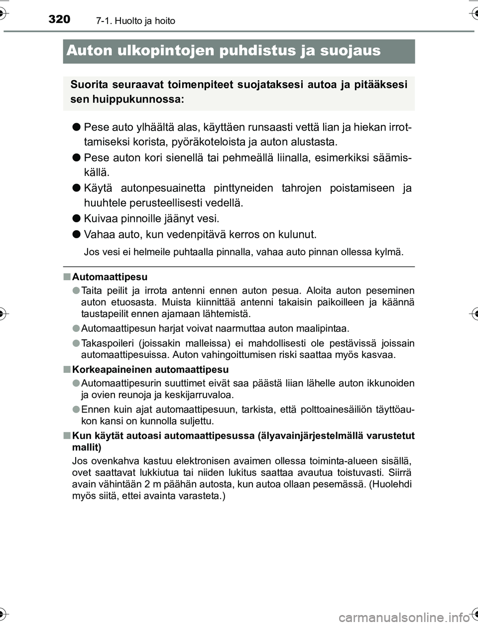 TOYOTA YARIS 2016 Omistajan Käsikirja (in Finnish) 3207-1. Huolto ja hoito
OM52G04FI
Auton ulkopintojen puhdistus ja suojaus
lPese auto ylhäältä alas, käyttäen runsaasti vettä lian ja hiekan irrot-
tamiseksi korista, pyöräkot eloista ja auton TOYOTA YARIS 2016 Omistajan Käsikirja (in Finnish) 3207-1. Huolto ja hoito
OM52G04FI
Auton ulkopintojen puhdistus ja suojaus
lPese auto ylhäältä alas, käyttäen runsaasti vettä lian ja hiekan irrot-
tamiseksi korista, pyöräkot eloista ja auton