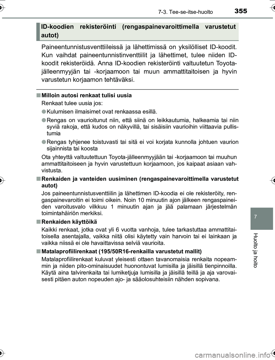TOYOTA YARIS 2016 Omistajan Käsikirja (in Finnish) 3557-3. Tee-se-itse-huolto
7
Huolto ja hoito
OM52G04FI
Paineentunnistusventtiileissä ja lähettimissä on yksilölliset ID-koodit.
Kun vaihdat paineent unnistinventtiilit ja lähet timet, tulee niide TOYOTA YARIS 2016 Omistajan Käsikirja (in Finnish) 3557-3. Tee-se-itse-huolto
7
Huolto ja hoito
OM52G04FI
Paineentunnistusventtiileissä ja lähettimissä on yksilölliset ID-koodit.
Kun vaihdat paineent unnistinventtiilit ja lähet timet, tulee niide