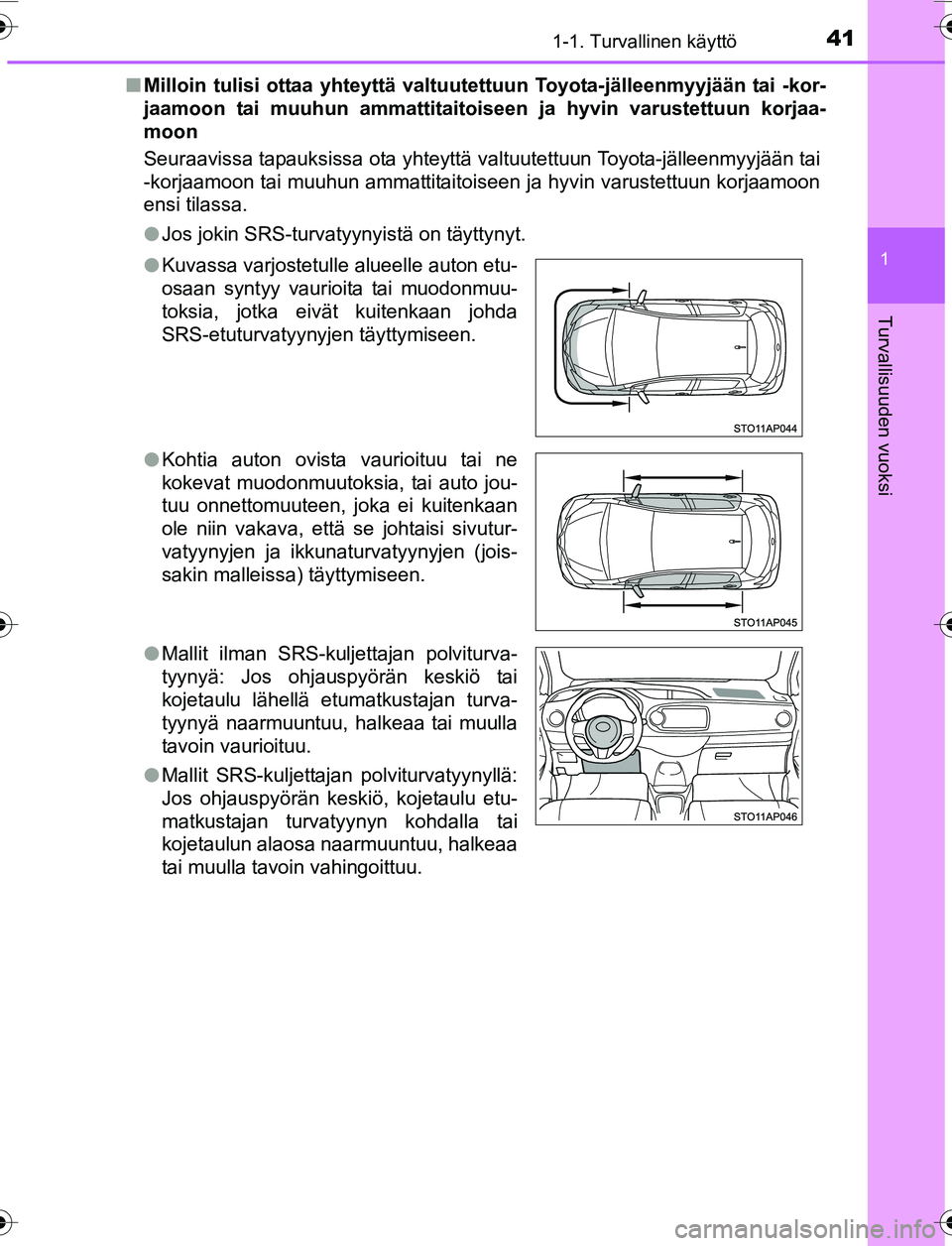 TOYOTA YARIS 2016  Omistajan Käsikirja (in Finnish) 411-1. Turvallinen käyttö
1
Turvallisuuden vuoksi
OM52G04FIn
Milloin tulisi ottaa yhteyttä valtuutet tuun Toyota-jälleenmyyjään tai -kor-
jaamoon tai muuhun amma ttitaitoiseen ja hyvin varustett