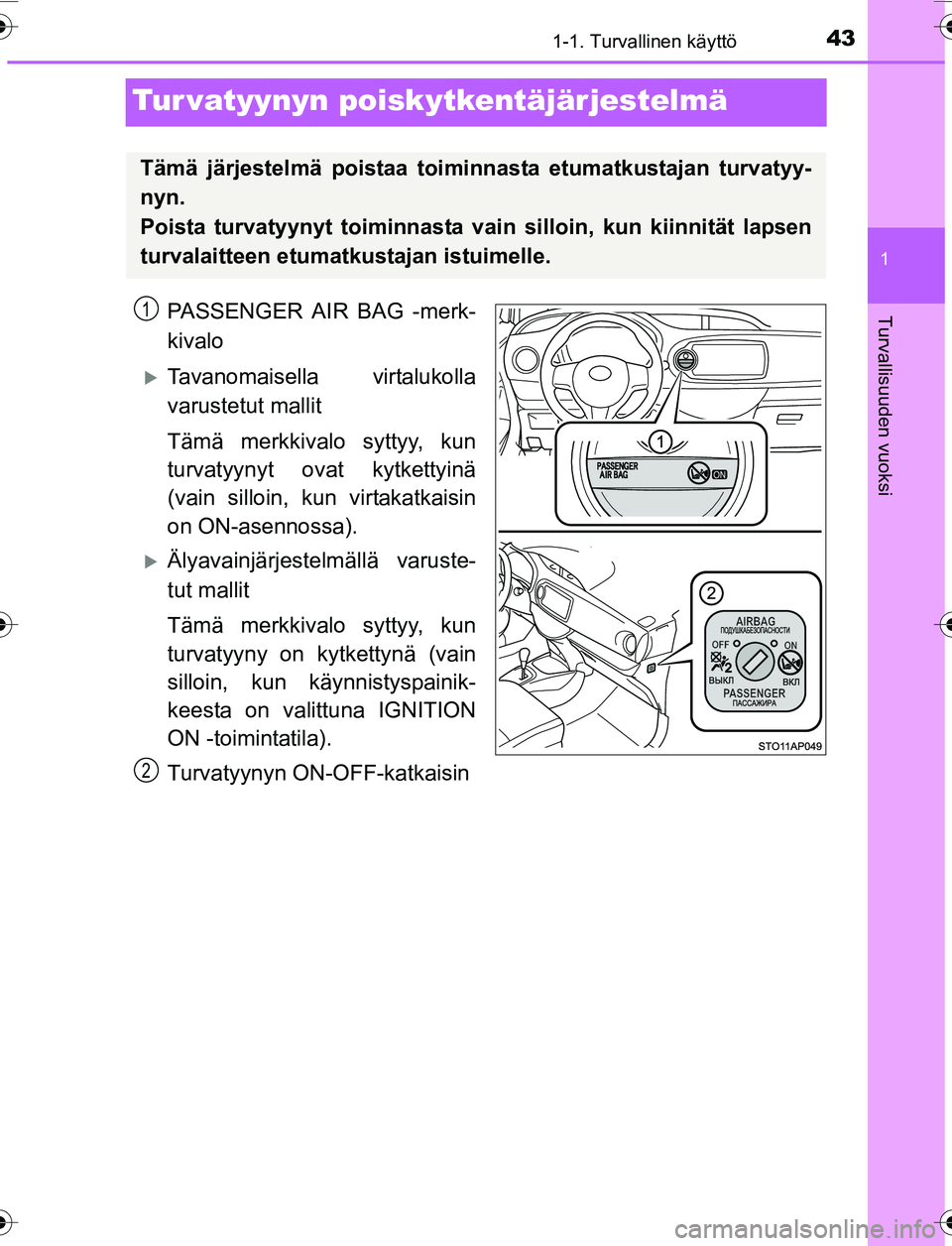 TOYOTA YARIS 2016  Omistajan Käsikirja (in Finnish) 431-1. Turvallinen käyttö
1
Turvallisuuden vuoksi
OM52G04FI
Tur vatyynyn poiskytkentäjärjestelmä
PASSENGER AIR BAG -merk-
kivalo
Tavanomaisella virtalukolla
varustetut mallit
Tämä merkkivalo