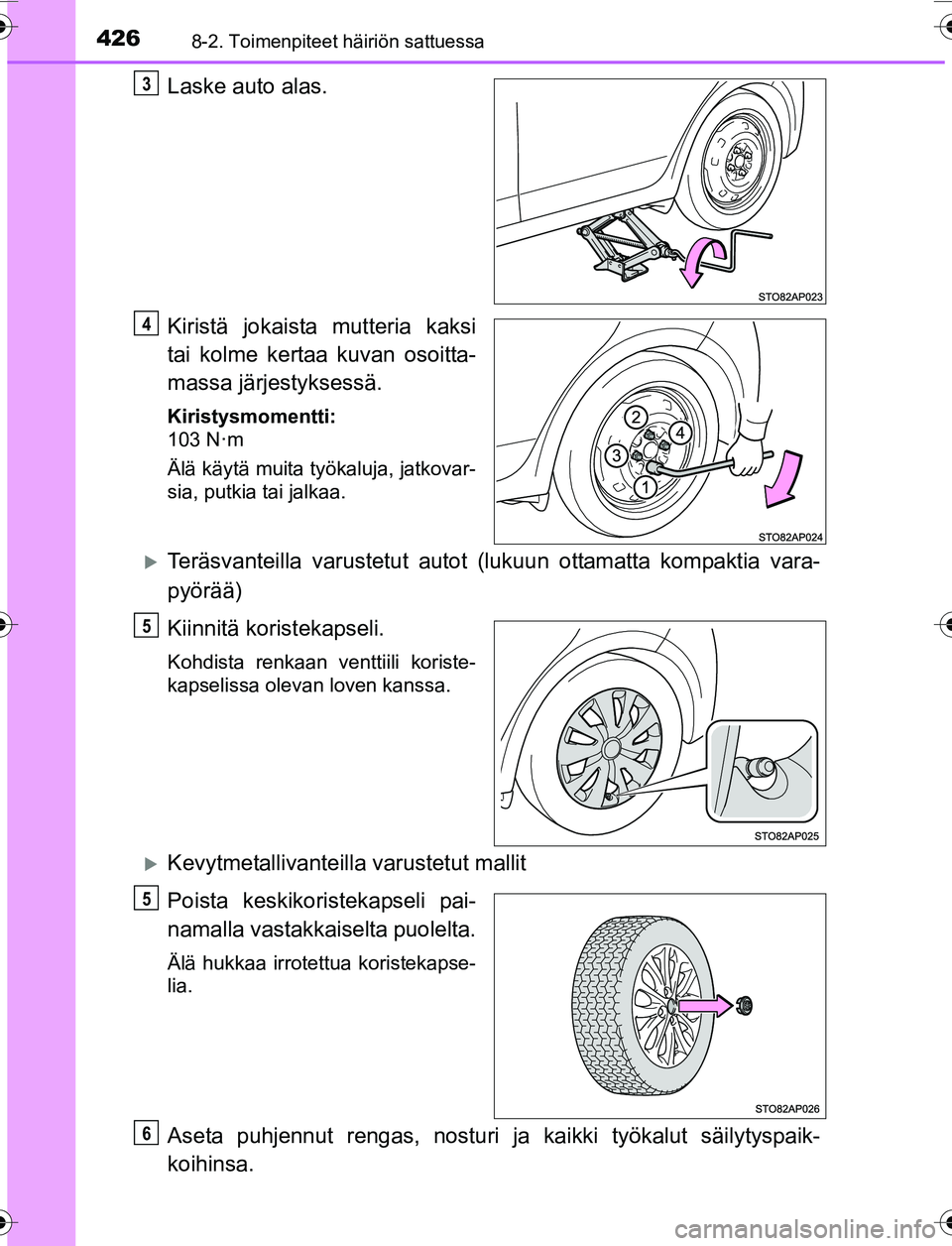TOYOTA YARIS 2016  Omistajan Käsikirja (in Finnish) 4268-2. Toimenpiteet häiriön sattuessa
OM52G04FI
Laske auto alas.
Kiristä jokaista mutteria kaksi
tai kolme kertaa kuvan osoitta-
massa järjestyksessä.
Kiristysmomentti:
103 N·m
Älä käytä mu