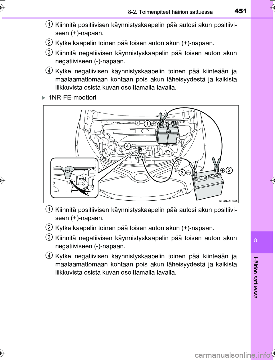 TOYOTA YARIS 2016  Omistajan Käsikirja (in Finnish) 4518-2. Toimenpiteet häiriön sattuessa
8
Häiriön sattuessa
OM52G04FI
Kiinnitä positiivisen käynnistyskaapelin pää autosi akun positiivi-
seen (+)-napaan.
Kytke kaapelin toinen pää toisen aut