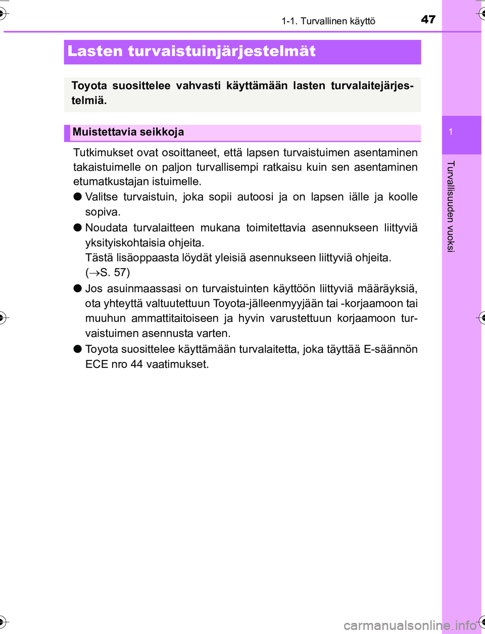 TOYOTA YARIS 2016  Omistajan Käsikirja (in Finnish) 471-1. Turvallinen käyttö
1
Turvallisuuden vuoksi
OM52G04FI
Lasten tur vaistuinjärjestelmät
Tutkimukset ovat osoittaneet, että lapsen turvaistuimen asentaminen
takaistuimelle on paljon turvallise
