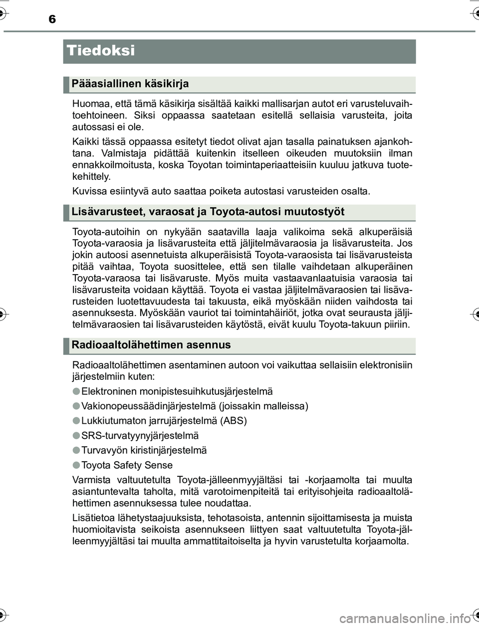 TOYOTA YARIS 2016 Omistajan Käsikirja (in Finnish) 6
OM52G04FI
Tiedoksi
Huomaa, että tämä käsikirja sisältää kaikki mallisarjan autot eri v\
arusteluvaih-
toehtoineen. Siksi oppaassa saatetaan esitellä sellaisia varusteita, joita
autossasi ei TOYOTA YARIS 2016 Omistajan Käsikirja (in Finnish) 6
OM52G04FI
Tiedoksi
Huomaa, että tämä käsikirja sisältää kaikki mallisarjan autot eri v\
arusteluvaih-
toehtoineen. Siksi oppaassa saatetaan esitellä sellaisia varusteita, joita
autossasi ei