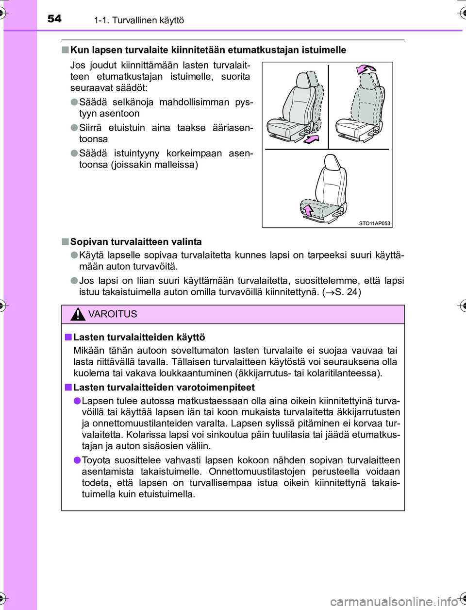 TOYOTA YARIS 2016  Omistajan Käsikirja (in Finnish) 541-1. Turvallinen käyttö
OM52G04FI
nKun lapsen turvalaite kiinnite tään etumatkustajan istuimelle
n Sopivan turvalaitteen valinta
lKäytä lapselle sopivaa turvalaitetta kunnes lapsi on tarpeeksi