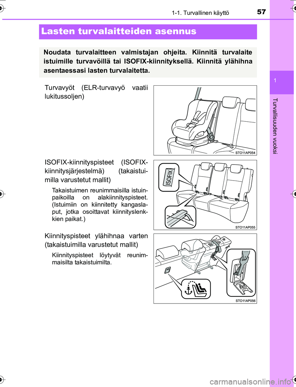 TOYOTA YARIS 2016  Omistajan Käsikirja (in Finnish) 571-1. Turvallinen käyttö
1
Turvallisuuden vuoksi
OM52G04FI
Lasten tur valaitteiden asennus
Turvavyöt (ELR-turvavyö vaatii
lukitussoljen)
ISOFIX-kiinnityspisteet (ISOFIX-
kiinnitysjärjestelmä) (