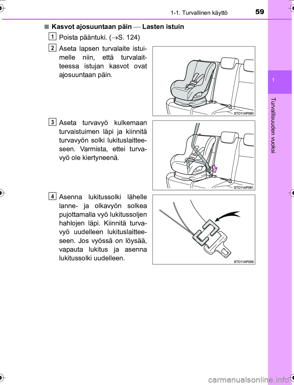 TOYOTA YARIS 2016  Omistajan Käsikirja (in Finnish) 591-1. Turvallinen käyttö
1
Turvallisuuden vuoksi
OM52G04FIn
Kasvot ajosuuntaan päin 
Lasten istuin
Poista pääntuki. ( S. 124)
Aseta lapsen turvalaite istui-
melle niin, että turvalait-