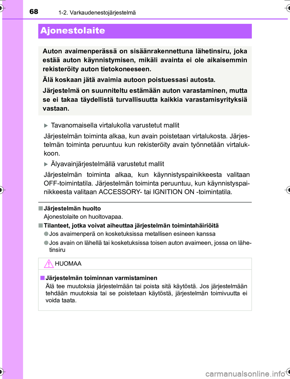 TOYOTA YARIS 2016  Omistajan Käsikirja (in Finnish) 681-2. Varkaudenestojärjestelmä
OM52G04FI
Ajonestolaite
Tavanomaisella virtalukolla varustetut mallit
Järjestelmän toiminta alkaa, kun av ain poistetaan virtalukosta. Järjes-
telmän toiminta 