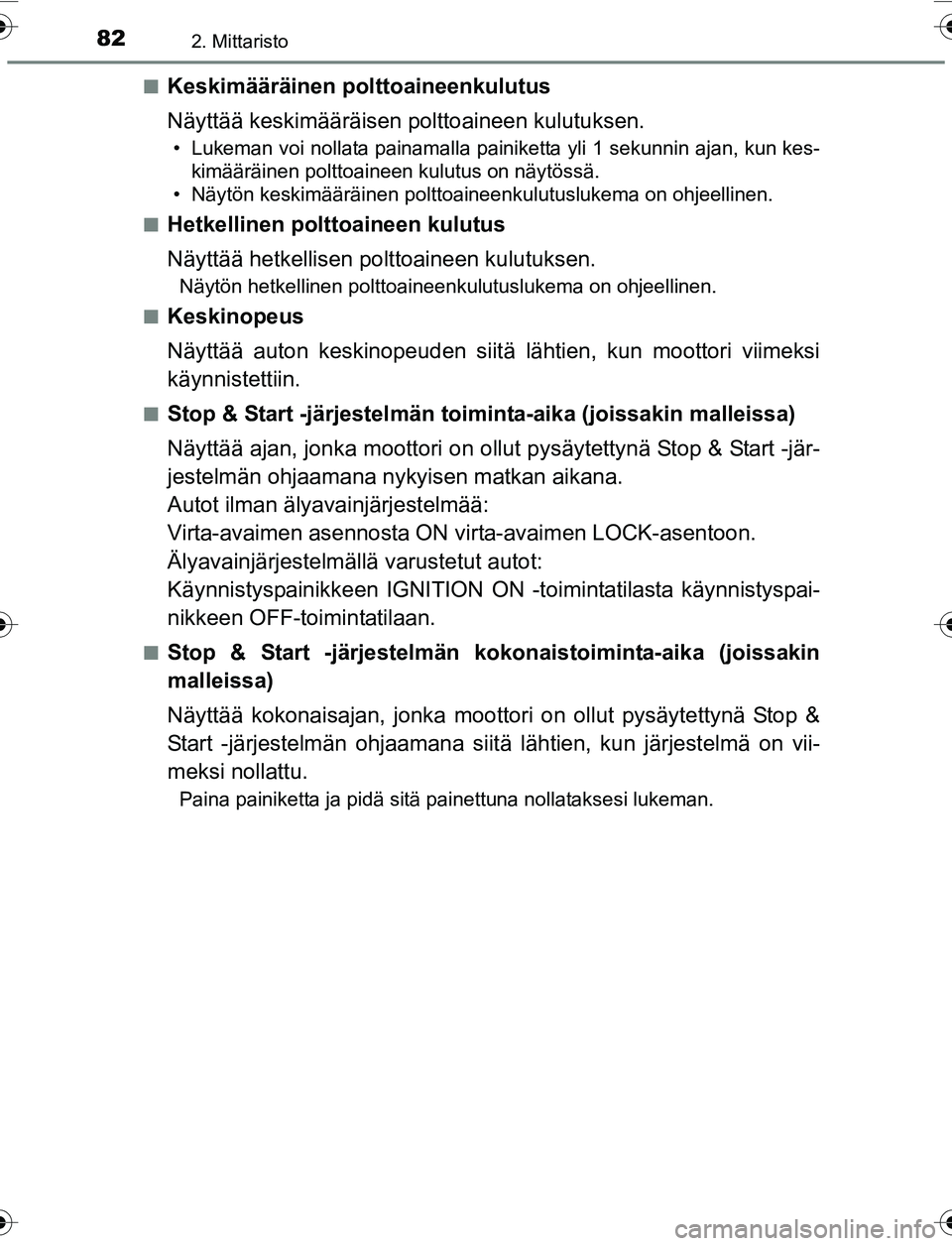 TOYOTA YARIS 2016  Omistajan Käsikirja (in Finnish) 822. Mittaristo
OM52G04FIn
Keskimääräinen polttoaineenkulutus
Näyttää keskimääräisen polttoaineen kulutuksen.
• Lukeman voi nollata painamalla painiketta yli 1 sekunnin ajan, kun kes-
kimä