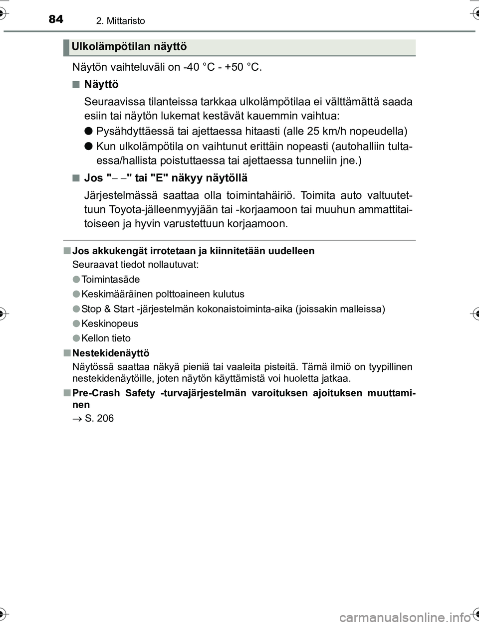 TOYOTA YARIS 2016  Omistajan Käsikirja (in Finnish) 842. Mittaristo
OM52G04FI
Näytön vaihteluväli on -40 °C - +50 °C.
nNäyttö
Seuraavissa tilanteissa tarkkaa ulkolämpötilaa ei välttämättä saada
esiin tai näytön lukemat kestävät kauemmi
