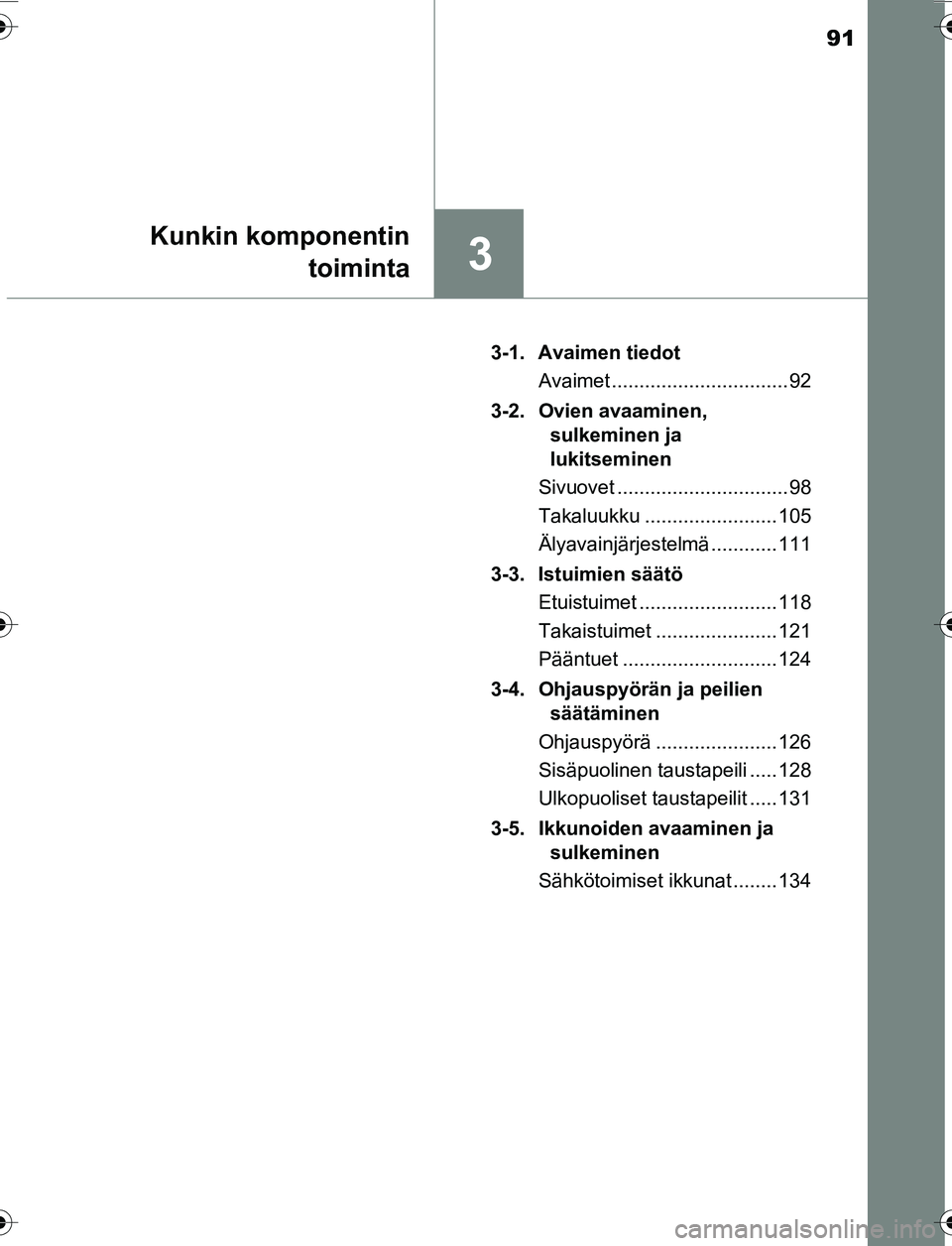 TOYOTA YARIS 2016  Omistajan Käsikirja (in Finnish) 91
3
Kunkin komponentintoiminta
OM52G04FI 3-1. Avaimen tiedot
Avaimet ................................ 92
3-2. Ovien avaaminen,  sulkeminen ja 
lukitseminen
Sivuovet ............................... 98