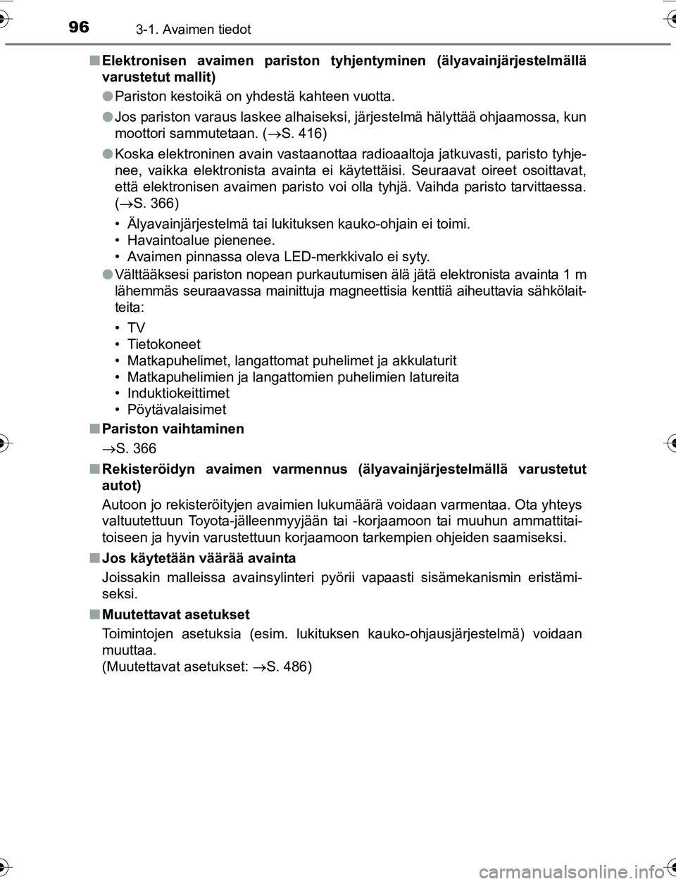 TOYOTA YARIS 2016  Omistajan Käsikirja (in Finnish) 963-1. Avaimen tiedot
OM52G04FIn
Elektronisen avaimen pariston tyhjentyminen (älyavainjärjestelmällä
varustetut mallit)
lPariston kestoikä on yhdestä kahteen vuotta.
l Jos pariston varaus laskee