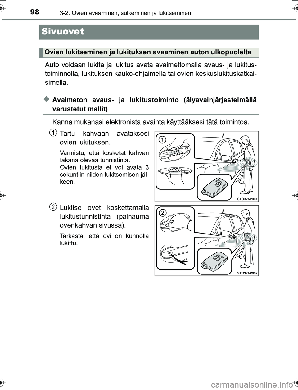 TOYOTA YARIS 2016  Omistajan Käsikirja (in Finnish) 983-2. Ovien avaaminen, sulkeminen ja lukitseminen
OM52G04FI
Sivuovet
Auto voidaan lukita ja lukitus avata avaimettomalla avaus- ja lukitus-
toiminnolla, lukituksen  kauko-ohjaimella tai ovien keskusl