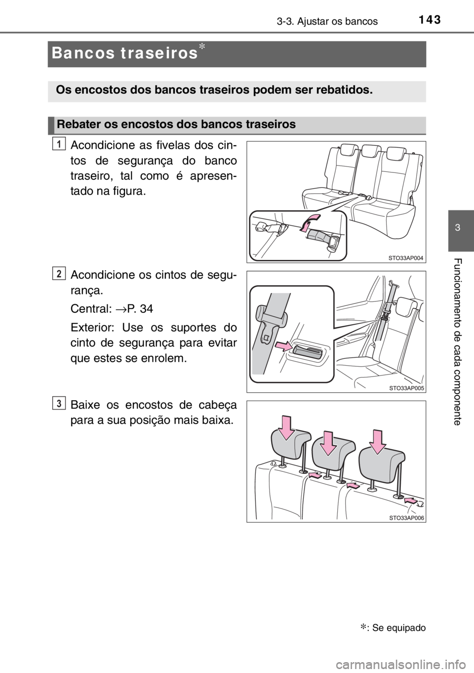 TOYOTA YARIS 2017  Manual de utilização (in Portuguese) 143
3
3-3. Ajustar os bancos
Funcionamento de cada componente
Bancos traseiros∗
Acondicione as fivelas dos cin-
tos de segurança do banco
traseiro, tal como é apresen-
tado na figura.
Acondicione 