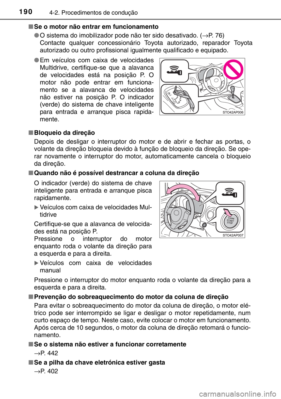 TOYOTA YARIS 2017  Manual de utilização (in Portuguese) 1904-2. Procedimentos de condução
■Se o motor não entrar em funcionamento
●O sistema do imobilizador pode não ter sido desativado. (→P.  7 6 )
Contacte qualquer concessionário Toyota autori