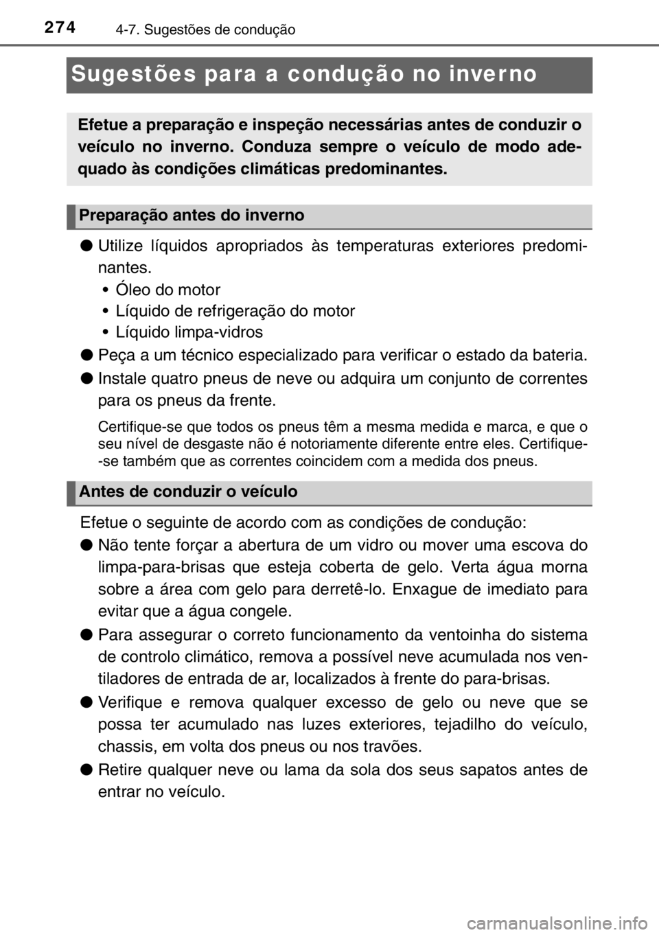 TOYOTA YARIS 2017  Manual de utilização (in Portuguese) 2744-7. Sugestões de condução
Sugestões para a condução no inver no
●Utilize líquidos apropriados às temperaturas exteriores predomi-
nantes.
• Óleo do motor
• Líquido de refrigeraçã